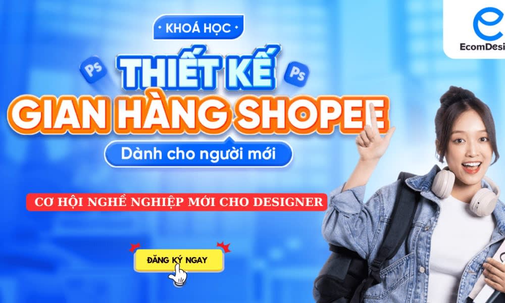 Khóa Học Thiết Kế Gian Hàng Shopee Dành Cho Designer Cùng Lê Hồng Phong