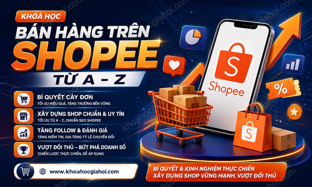 Khóa Học Bán Hàng Trên Shopee Từ A - Z: Bí Quyết & Kinh Nghiệm Cày Đơn Trên Shopee Và Xây Dựng Shop Vững Mạnh, Vượt Đối Thủ
