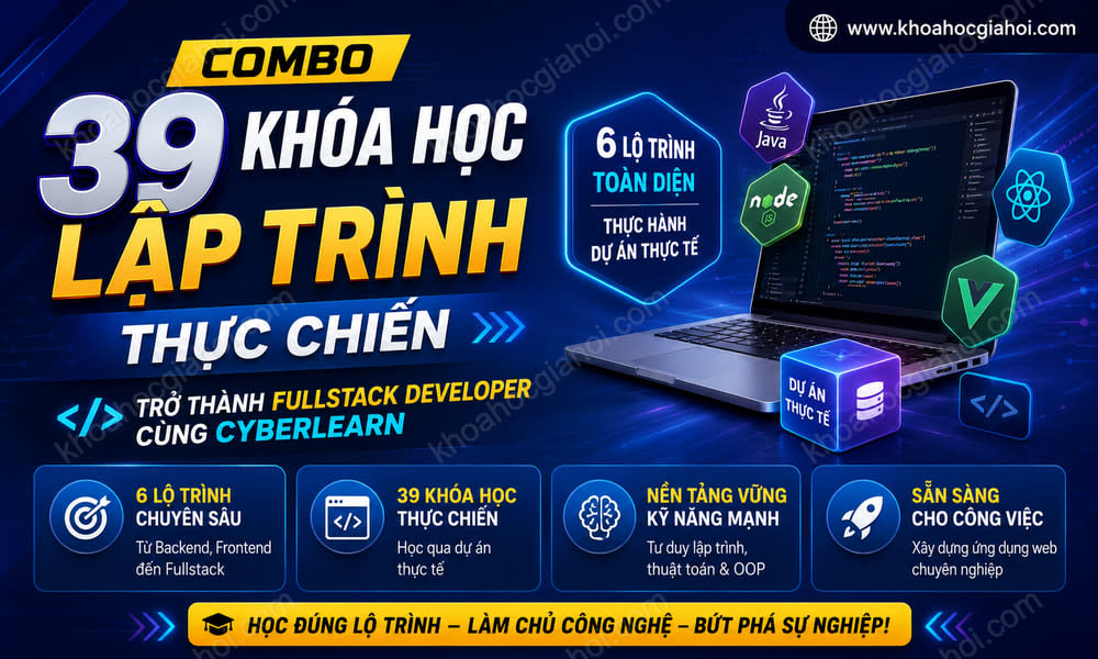 Combo 39 Khóa Học Lập Trình Thực Chiến – Trở Thành Fullstack Developer Cùng CyberLearn