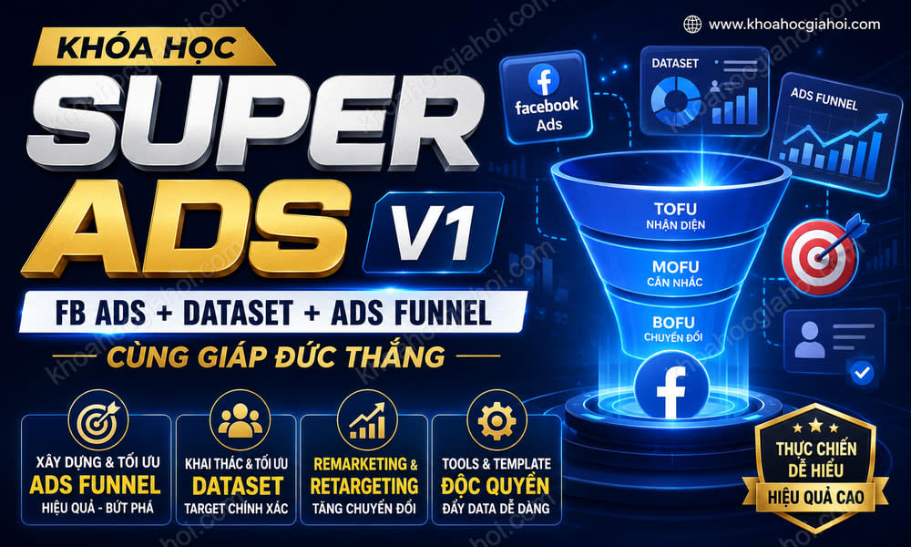 Khóa Học Super Ads V1: Fb Ads + Dataset + Ads Funnel Cùng Giáp Đức Thắng