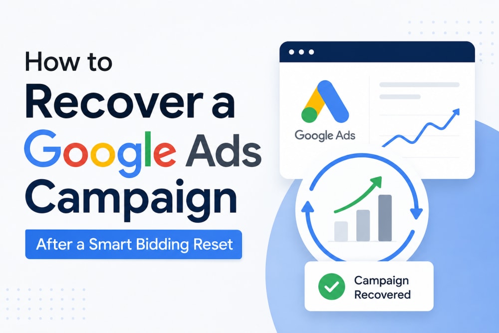 How to Recover a Google Ads Campaign After a Smart Bidding Reset