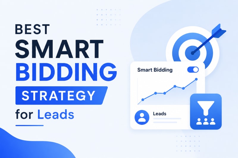 Best Smart Bidding Strategy for Leads (2026 Guide): Maximize Conversions vs Target CPA