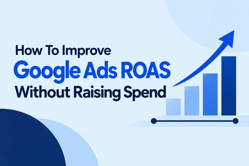 How To Improve Google Ads ROAS Without Raising Spend