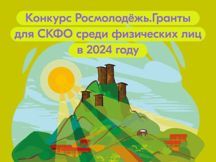 Стартовал прием заявок на участие в конкурсе Росмолодёжь. Гранты для СКФО