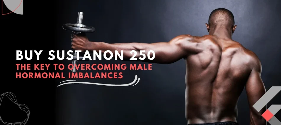 Buy Sustanon 250 The Key to Overcoming Male Hormonal Imbalances