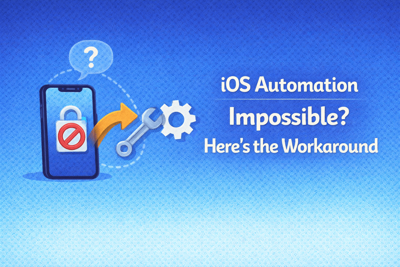 iOS Automation Impossible? Here’s the Workaround (That Actually Works)