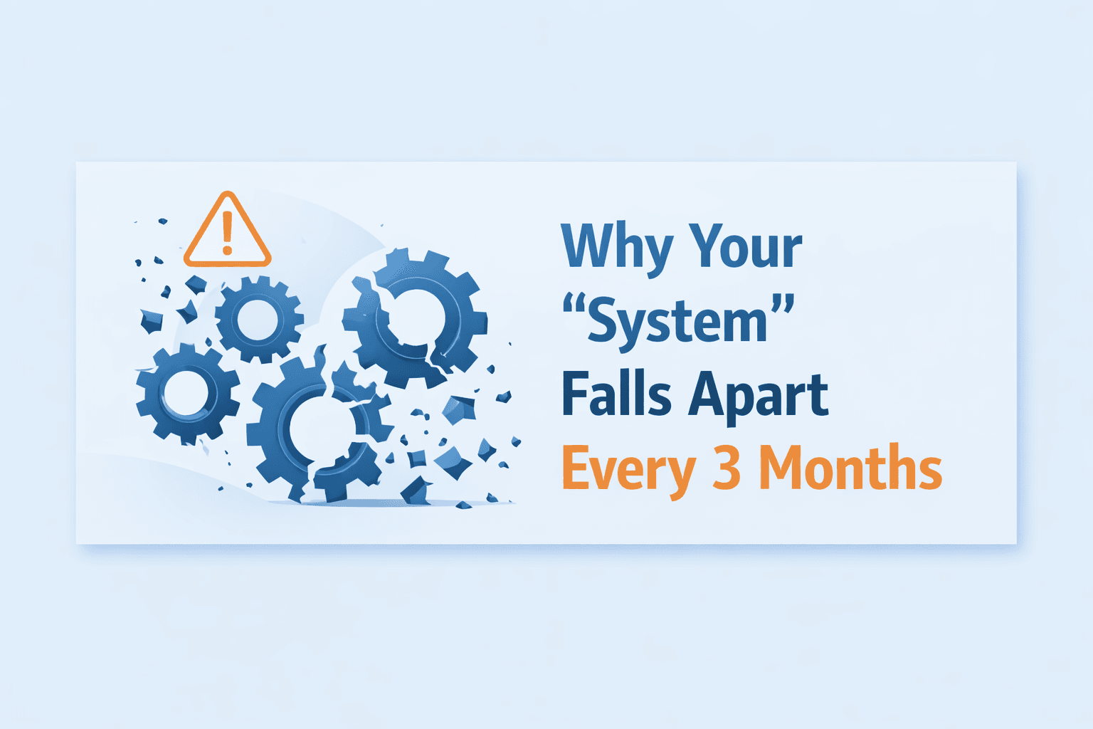 Why Your "System" Falls Apart Every 3 Months