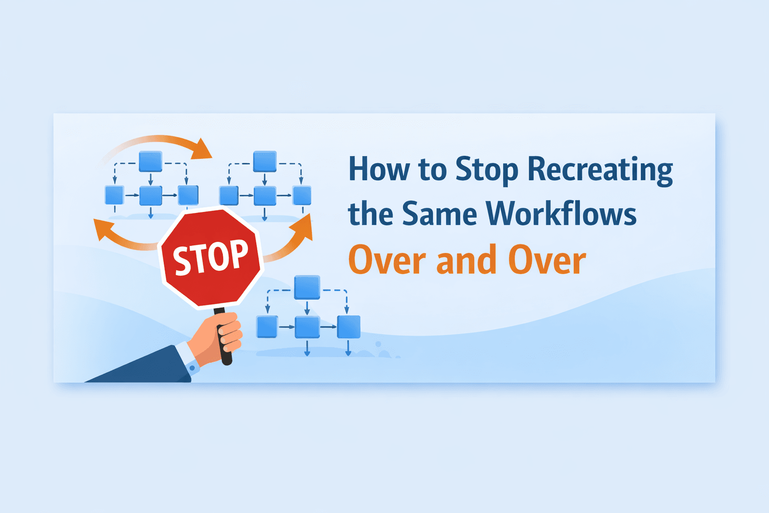 How to Stop Recreating the Same Workflows Over and Over