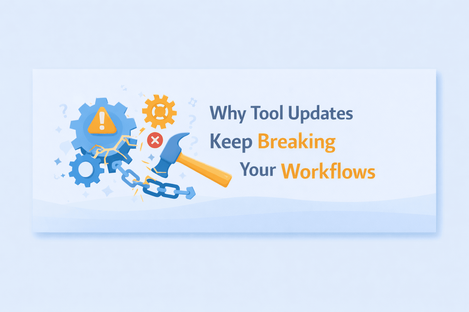 Why Tool Updates Keep Breaking Your Workflows