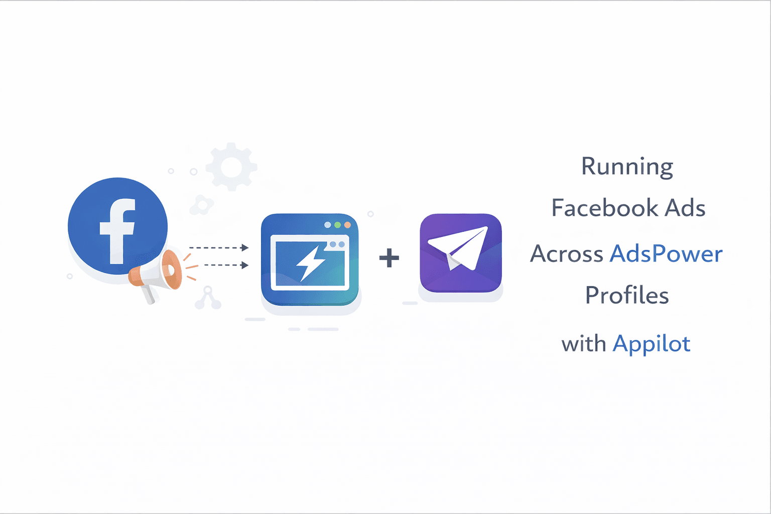 Running Facebook Ads Across AdsPower Profiles with Appilot