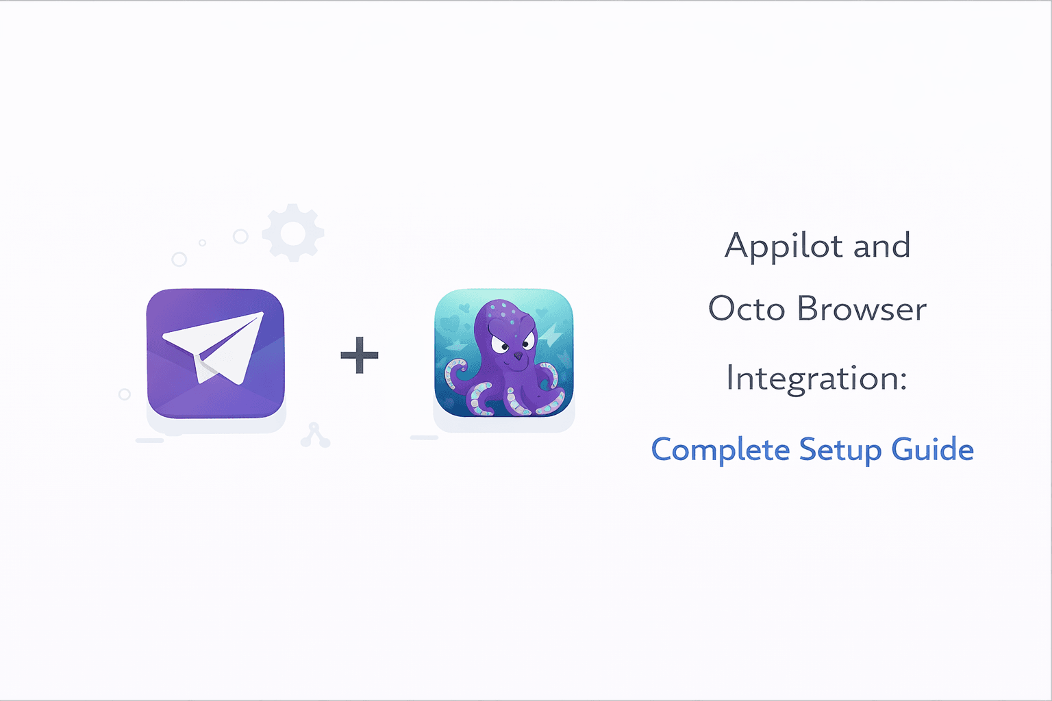 Appilot and Octo Browser Integration: Complete Setup Guide