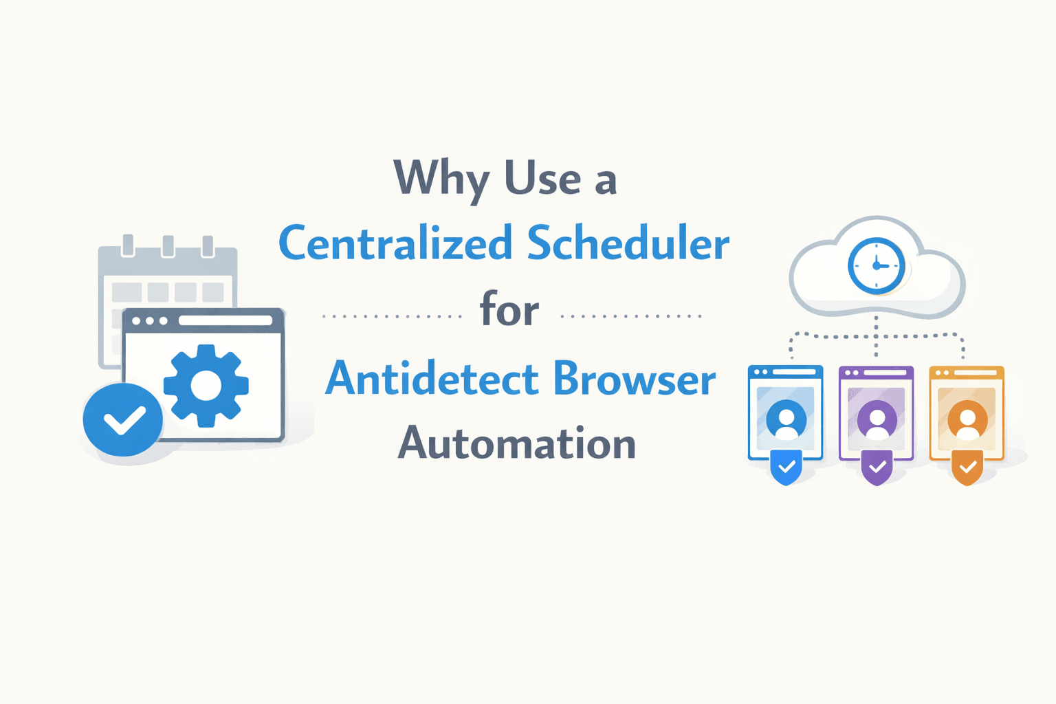 Why Use a Centralized Scheduler for Antidetect Browser Automation
