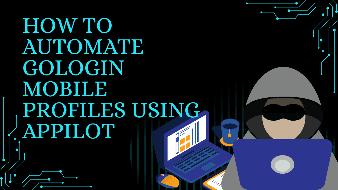 How to Automate GoLogin Mobile Profiles Using Appilot