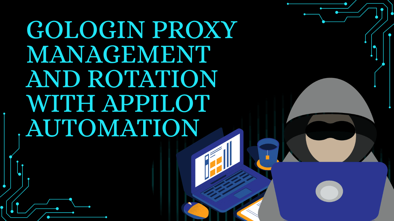 GoLogin Proxy Management and Rotation with Appilot Automation