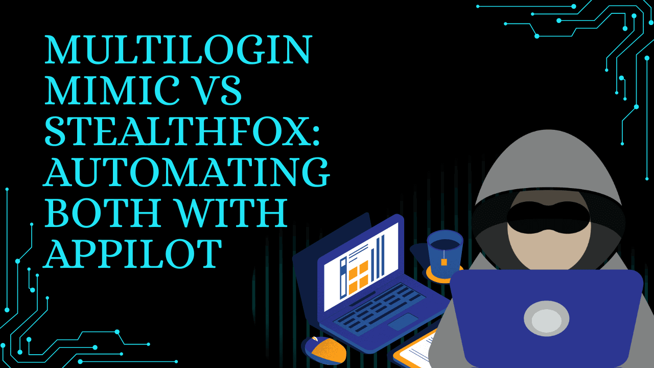 Multilogin Mimic vs Stealthfox: Automating Both with Appilot