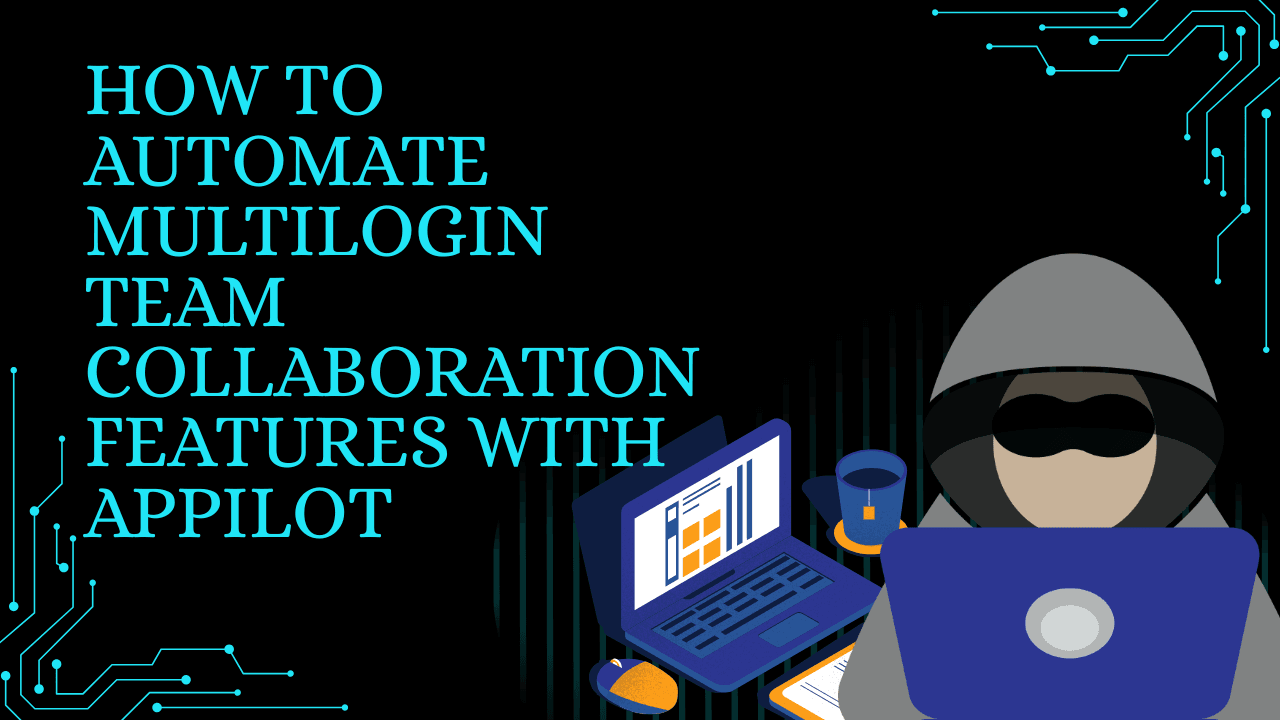 How to Automate Multilogin Team Collaboration Features with Appilot
