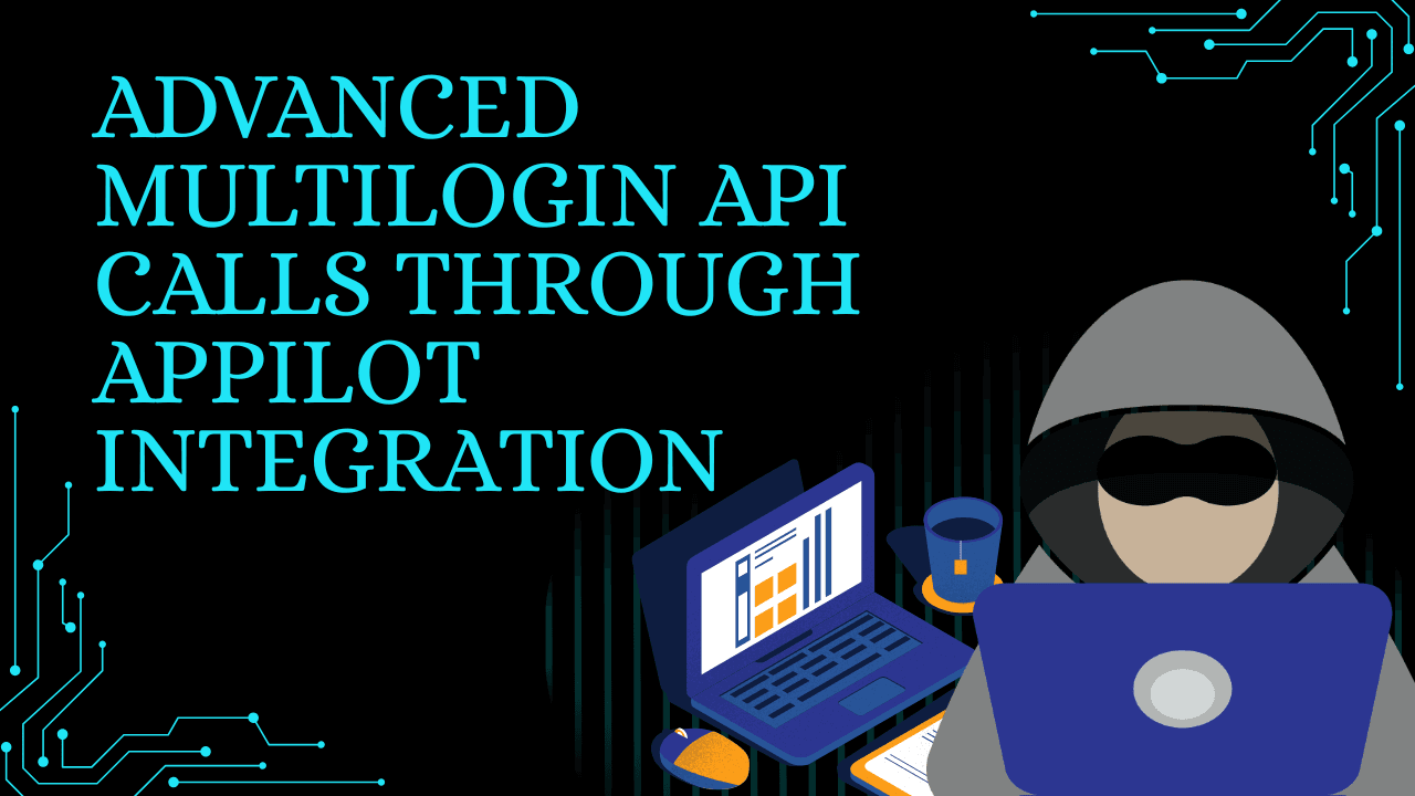 Advanced Multilogin API Calls Through Appilot Integration
