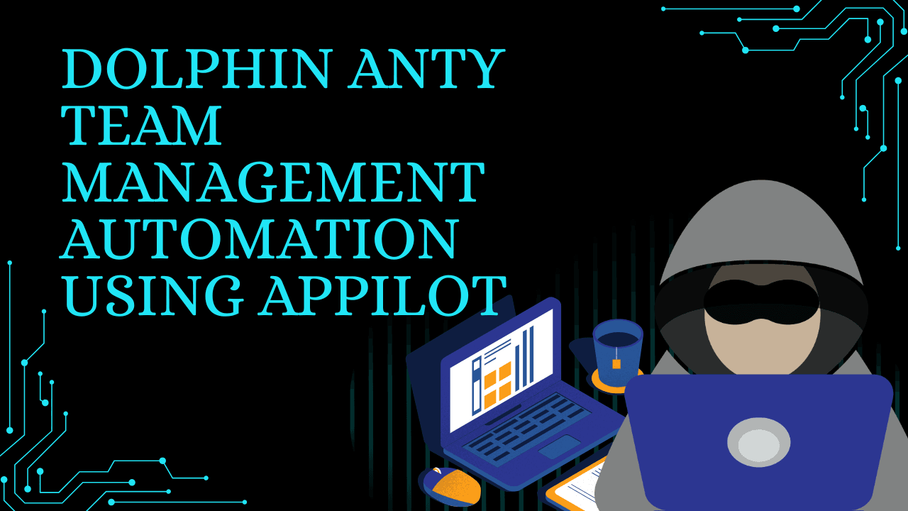Dolphin Anty Team Management Automation Using Appilot