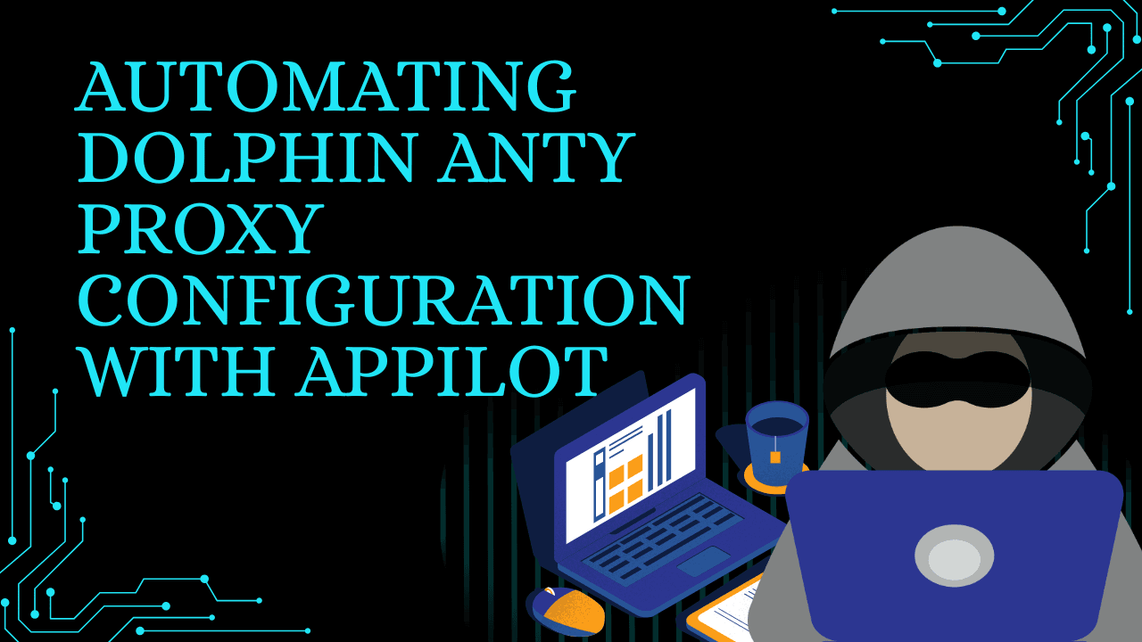 Automating Dolphin Anty Proxy Configuration with Appilot