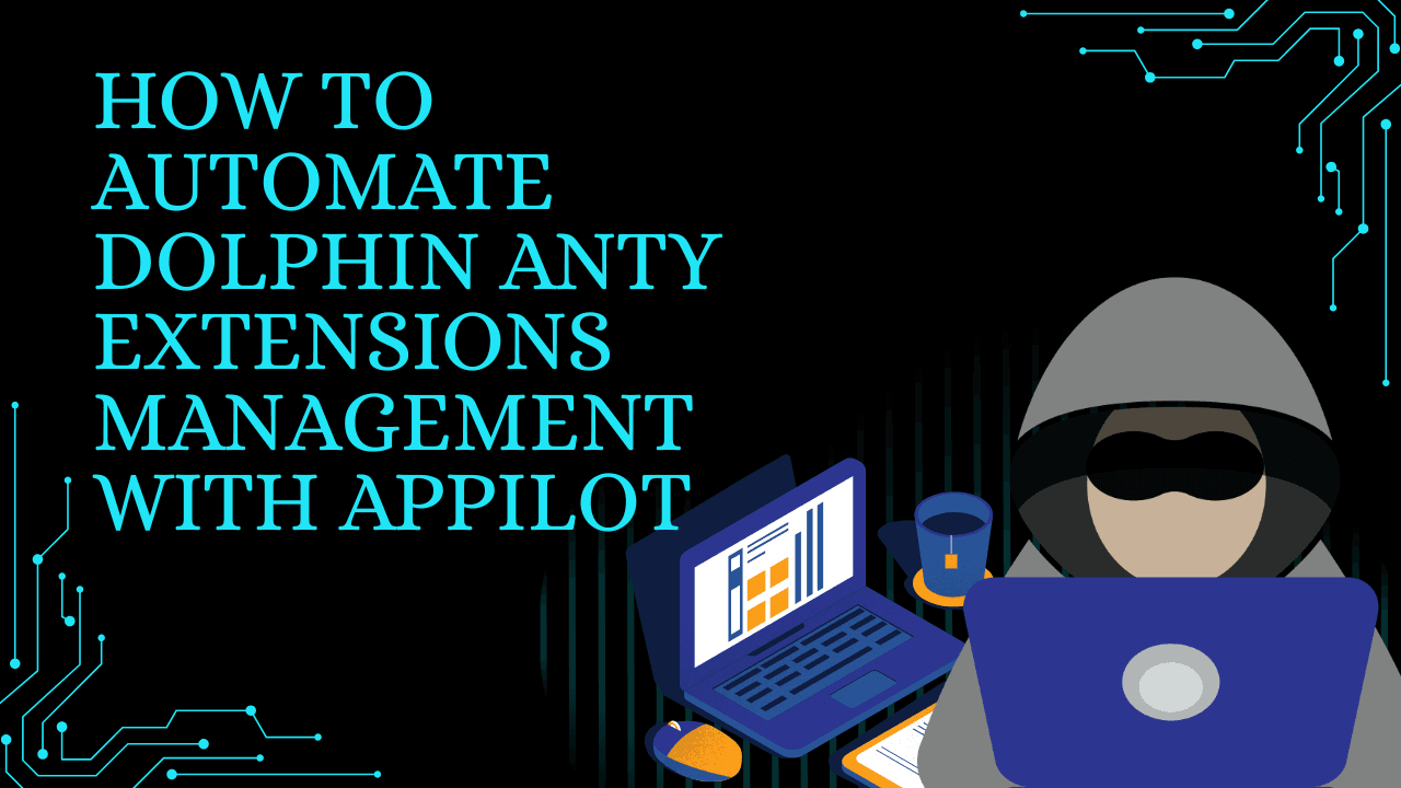 How to Automate Dolphin Anty Extensions Management with Appilot