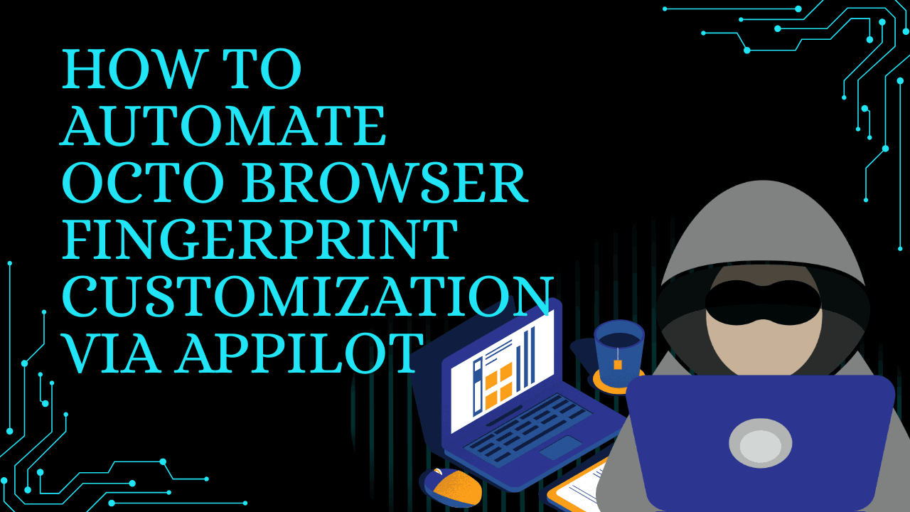 How to Automate Octo Browser Fingerprint Customization via Appilot
