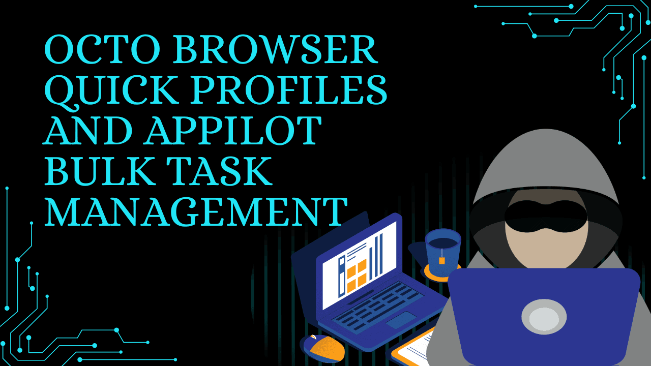 Octo Browser Quick Profiles and Appilot Bulk Task Management