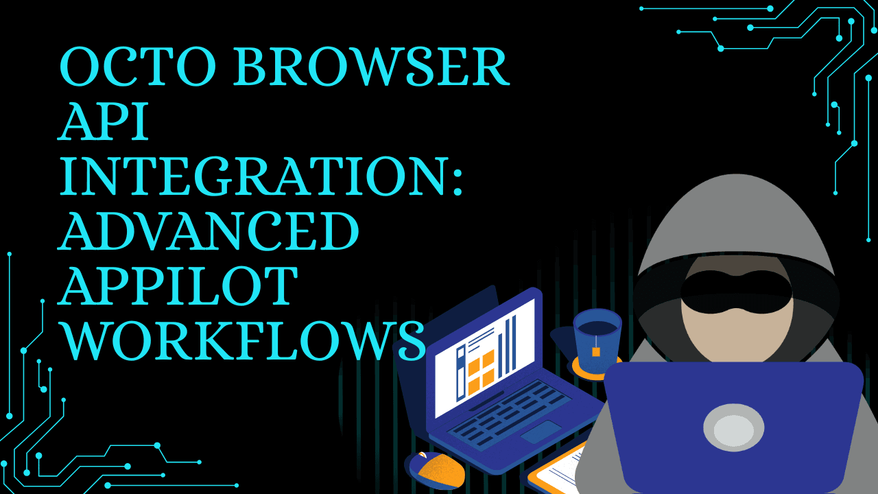 Octo Browser API Integration: Advanced Appilot Workflows