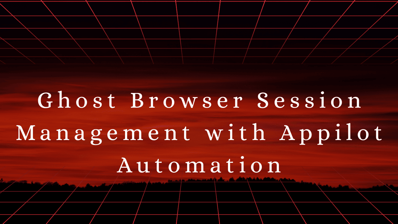 Ghost Browser Session Management with Appilot Automation