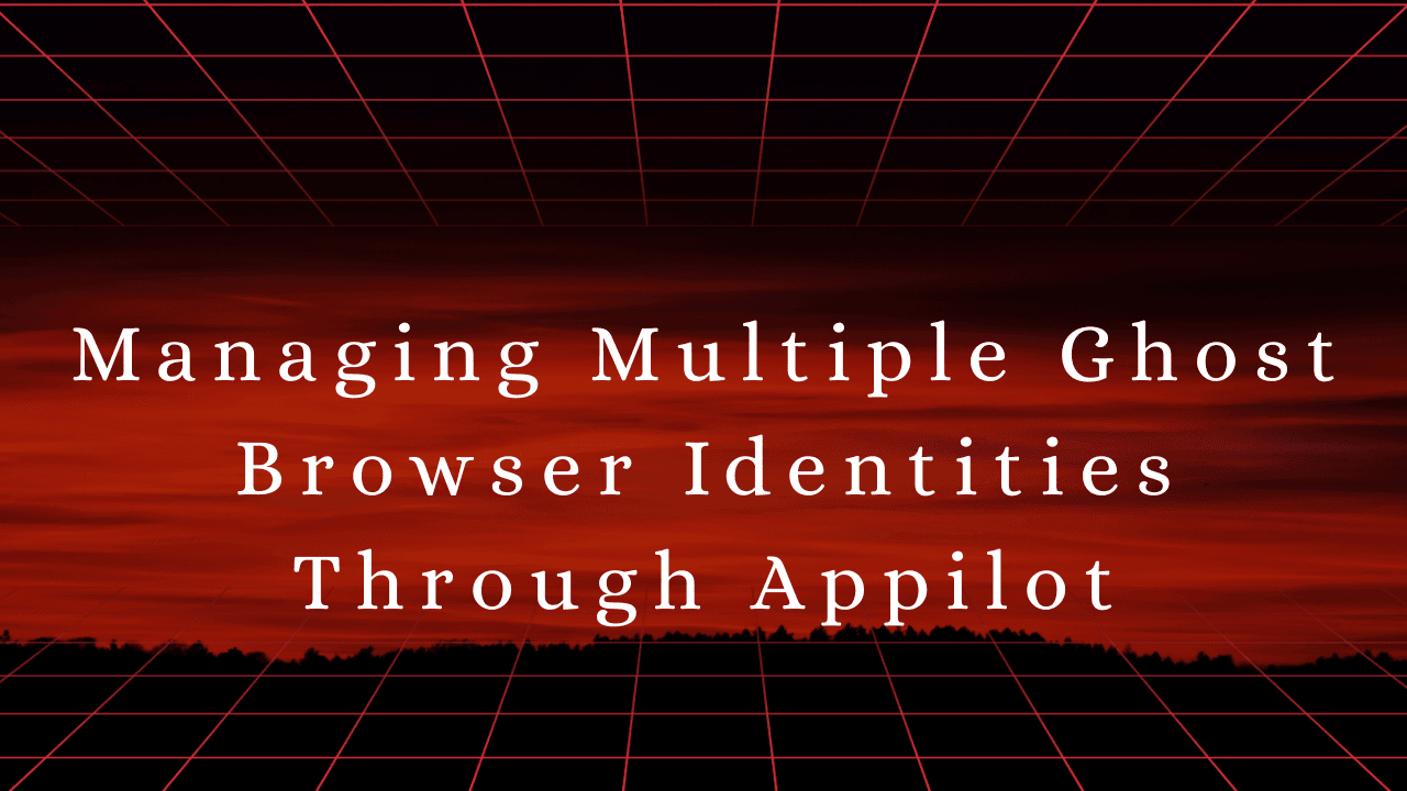 Managing Multiple Ghost Browser Identities Through Appilot
