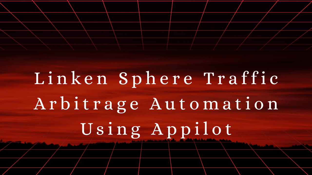 Linken Sphere Traffic Arbitrage Automation Using Appilot