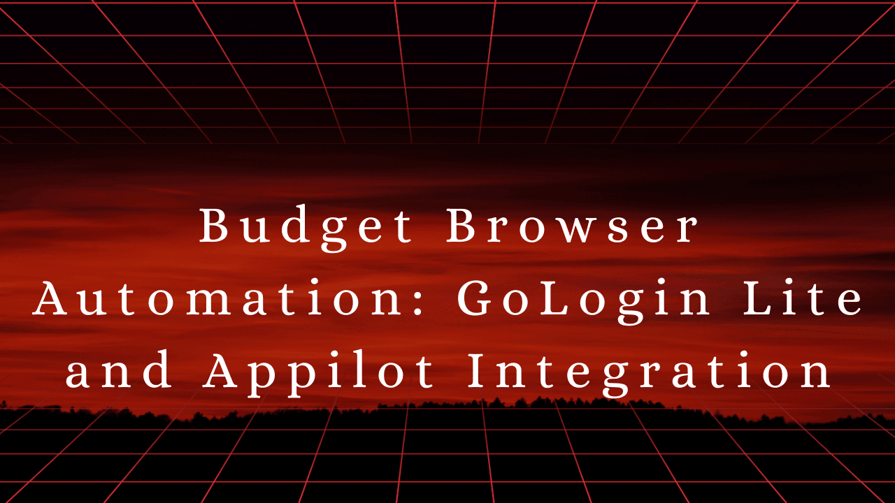 Budget Browser Automation: GoLogin Lite and Appilot Integration