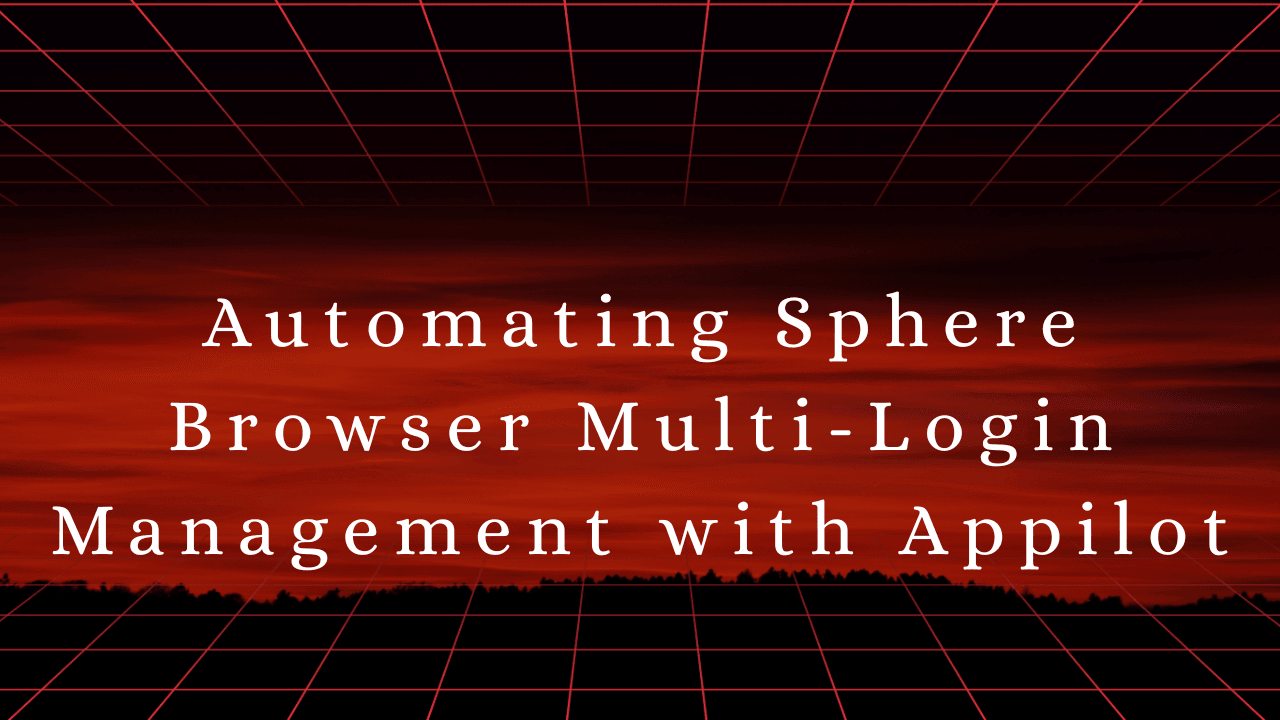 Automating Sphere Browser Multi-Login Management with Appilot