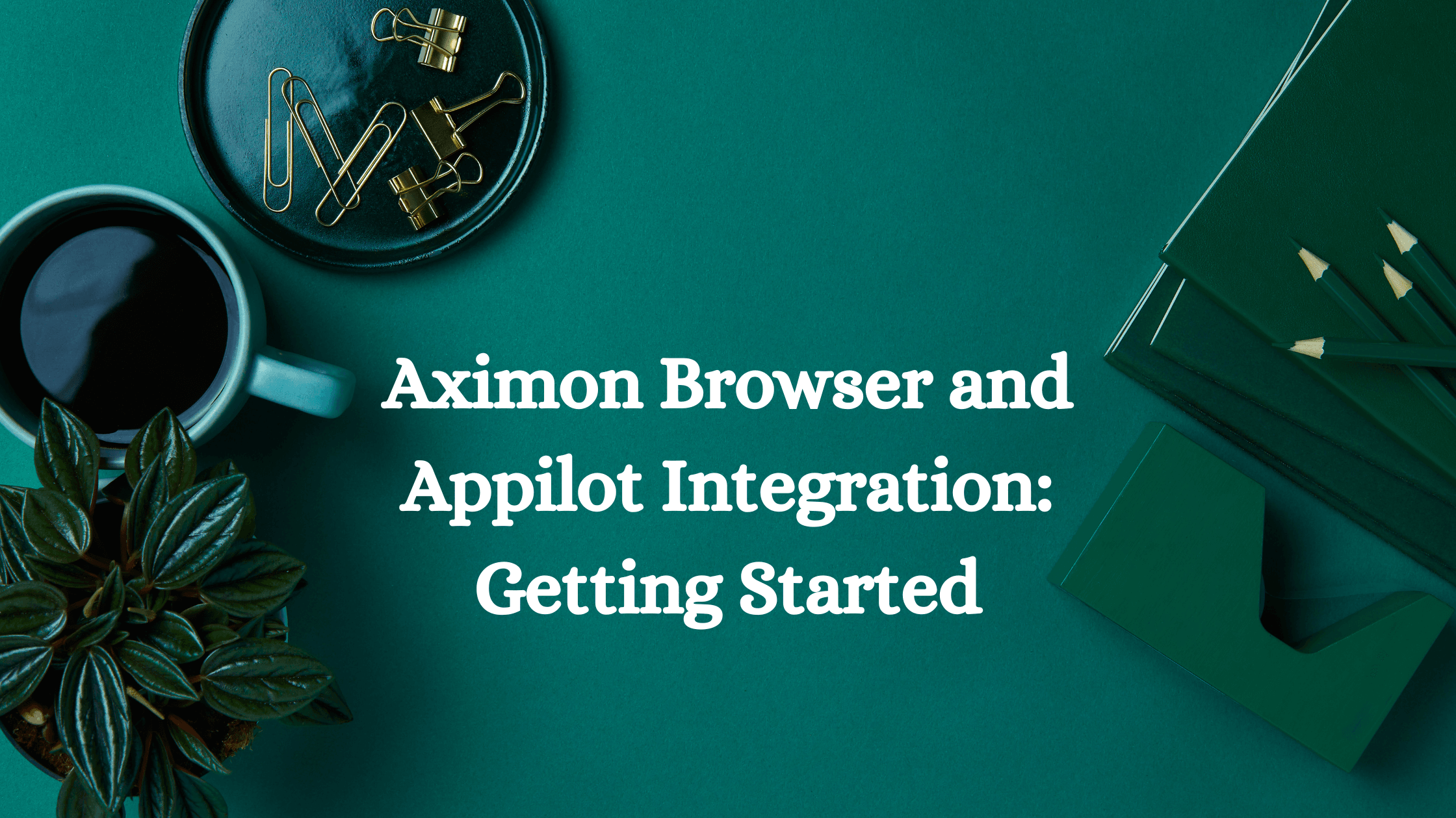 Aximon Browser and Appilot Integration: Getting Started