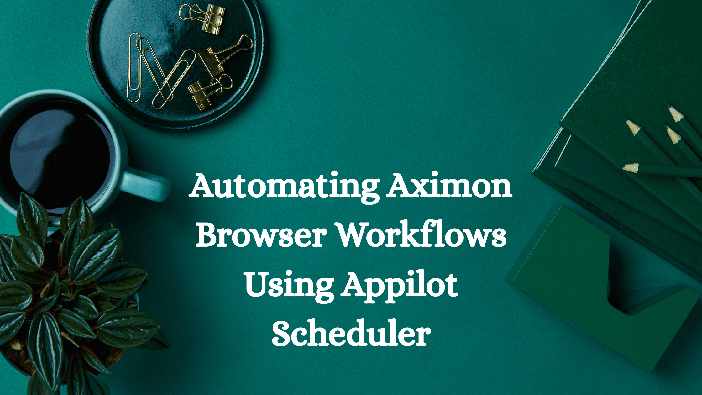Automating Aximon Browser Workflows Using Appilot Scheduler