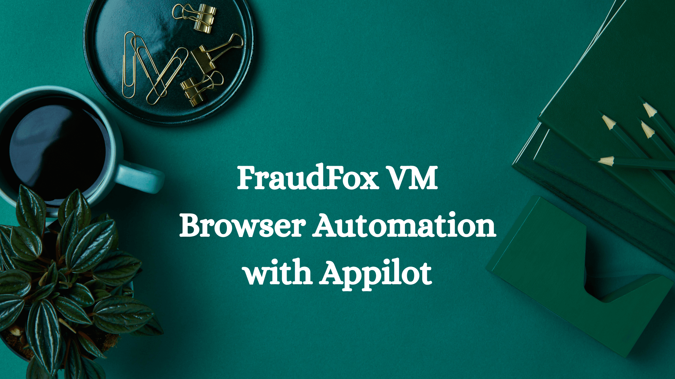 FraudFox VM Browser Automation with Appilot