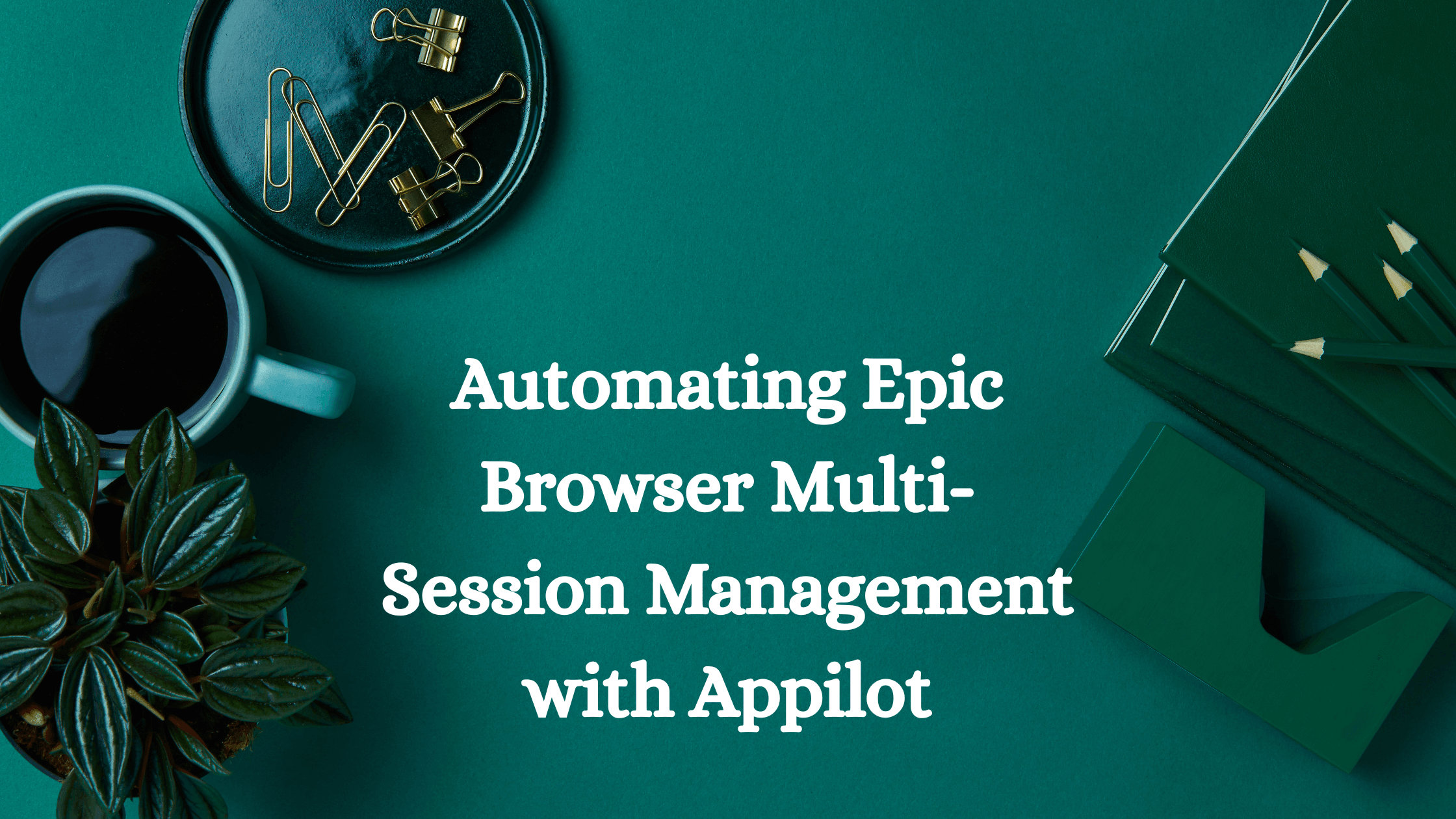 Automating Epic Browser Multi-Session Management with Appilot