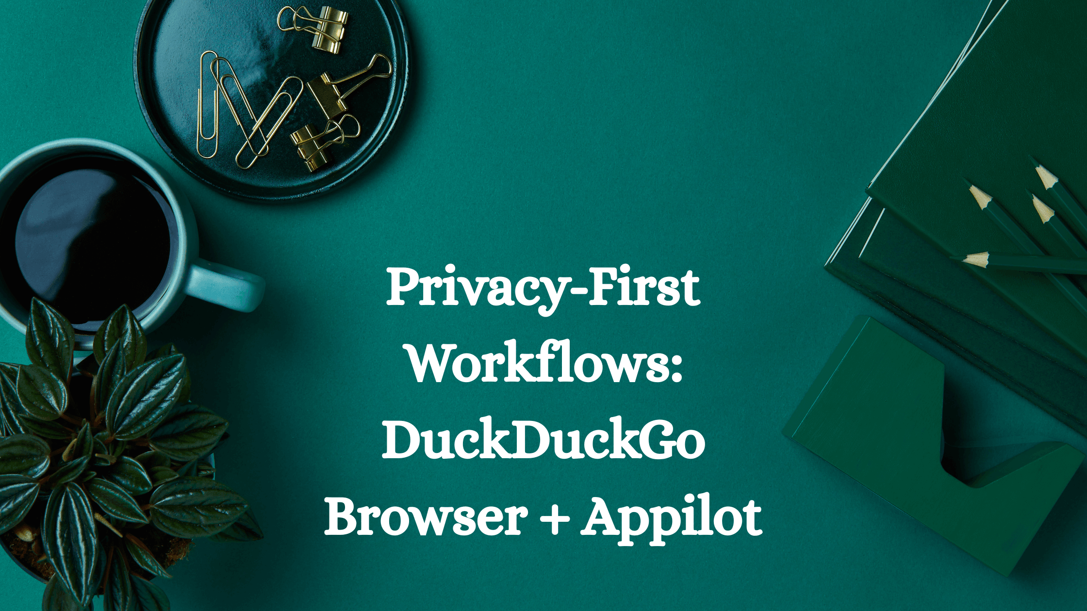 Privacy-First Workflows: DuckDuckGo Browser + Appilot