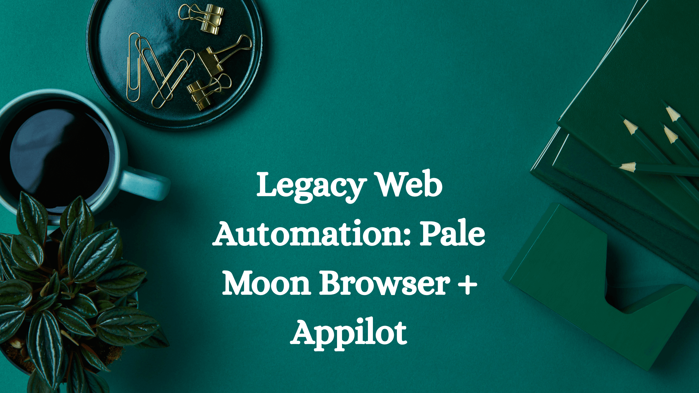 Legacy Web Automation: Pale Moon Browser + Appilot
