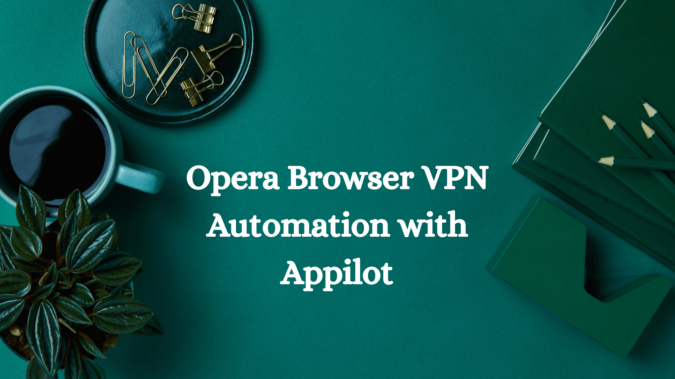 Opera Browser VPN Automation with Appilot