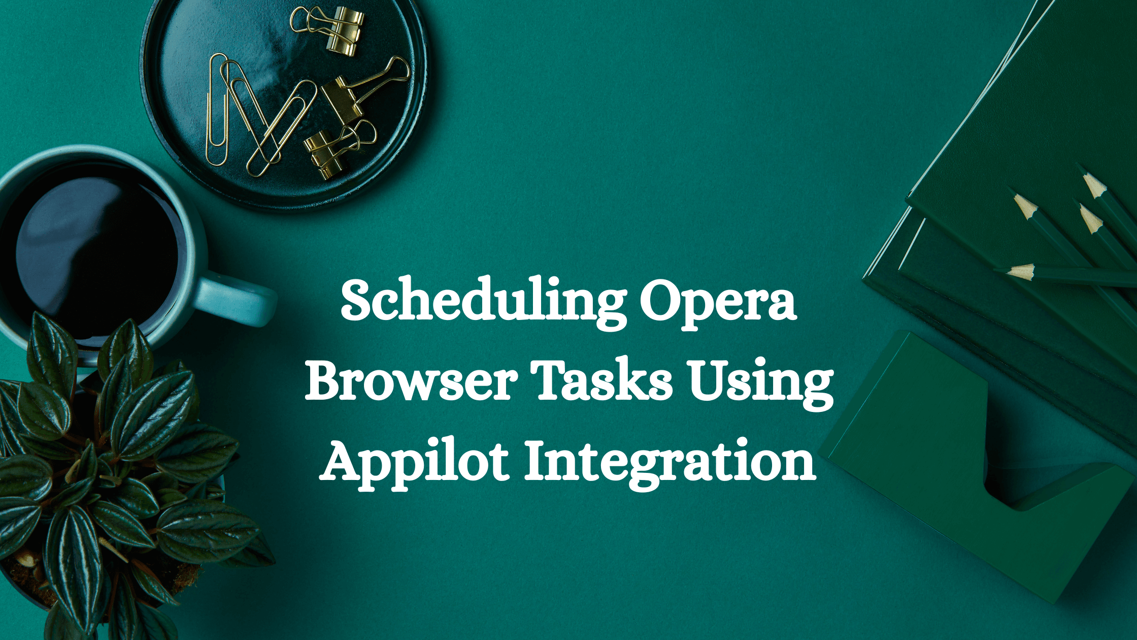 Scheduling Opera Browser Tasks Using Appilot Integration