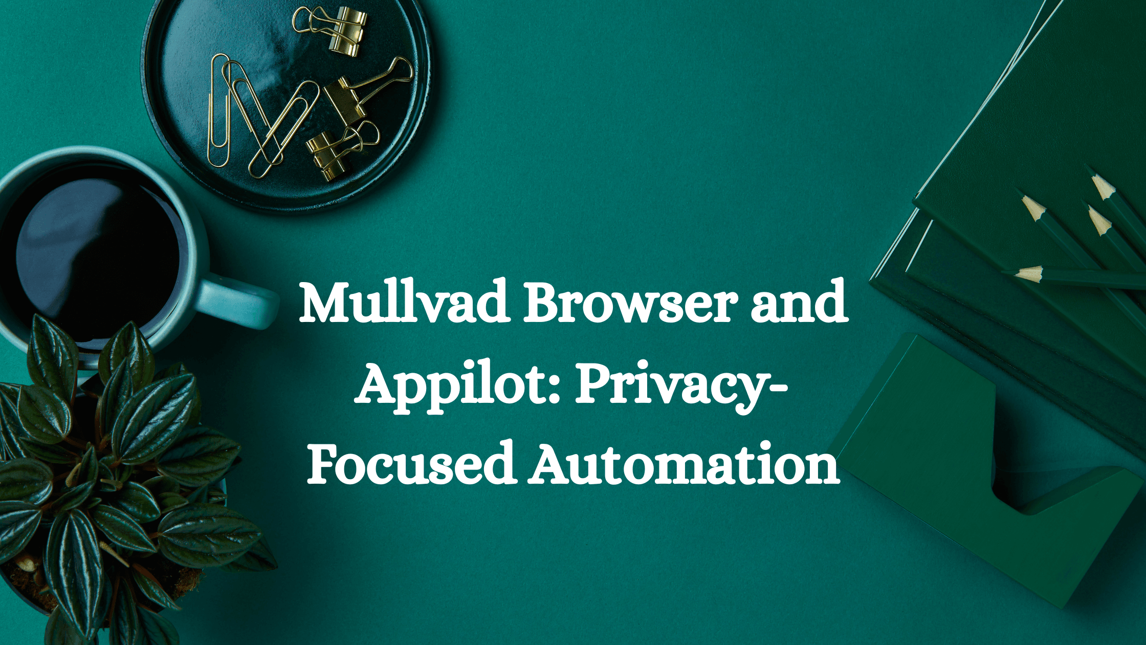 Mullvad Browser and Appilot: Privacy-Focused Automation