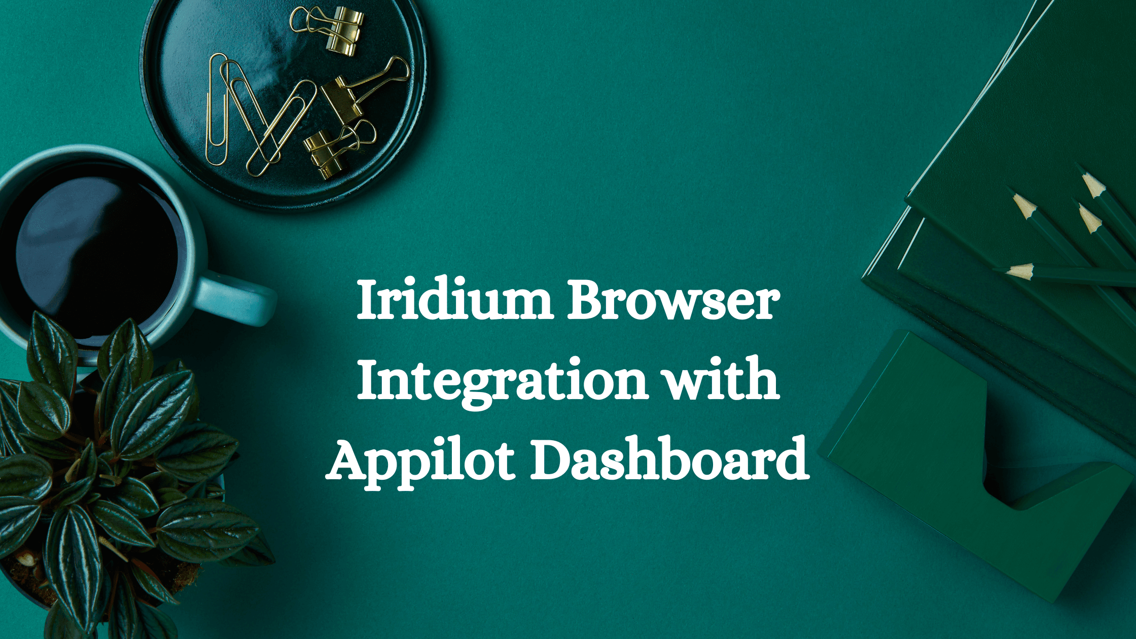 Iridium Browser Integration with Appilot Dashboard