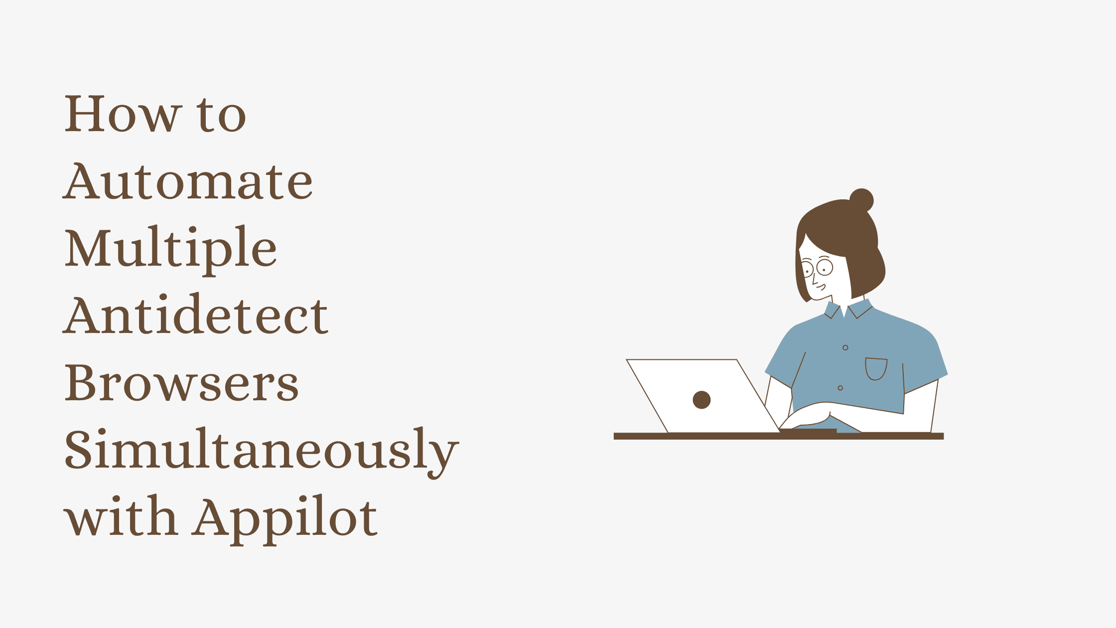 How to Automate Multiple Antidetect Browsers Simultaneously with Appilot