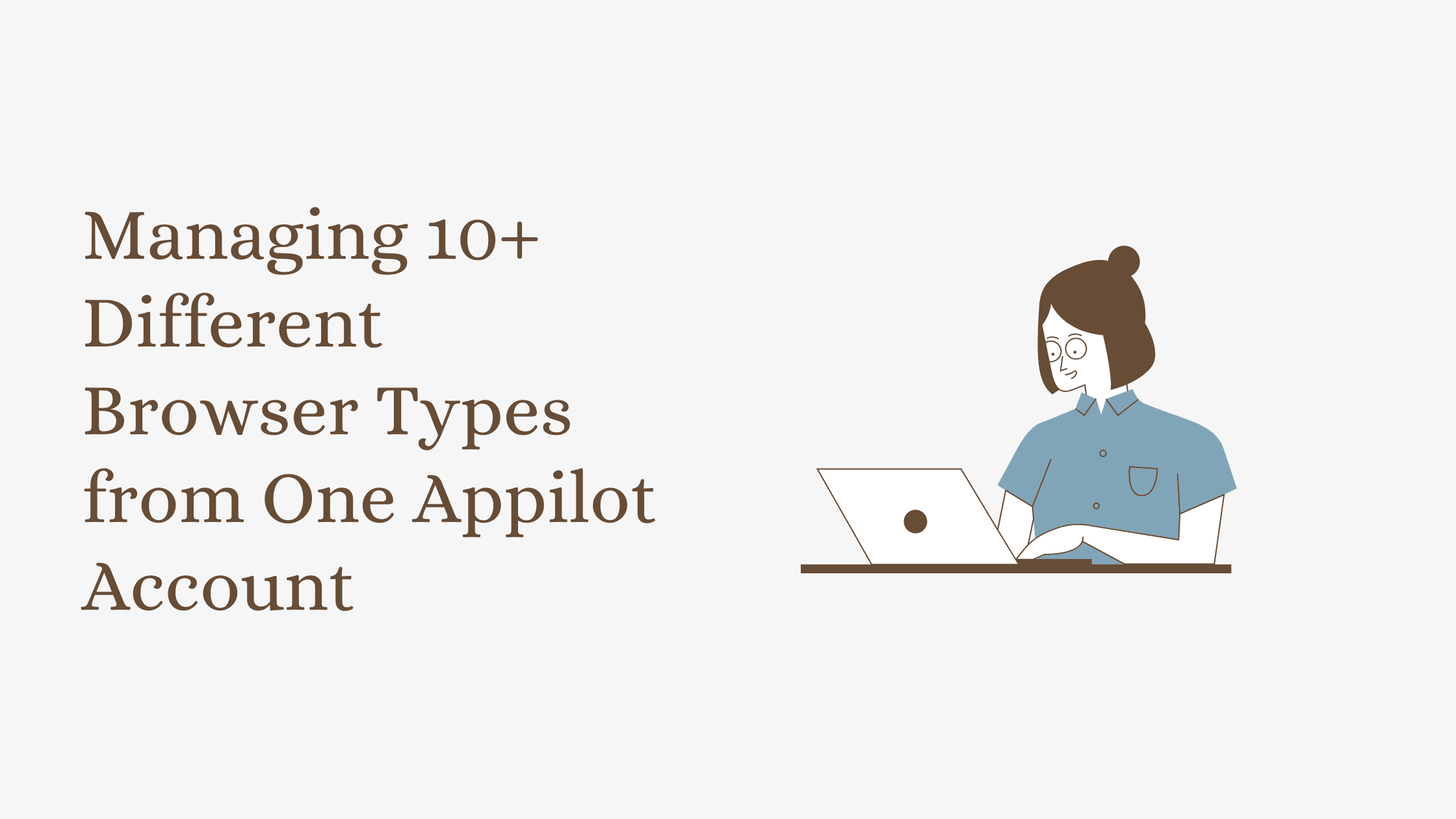 Managing 10+ Different Browser Types from One Appilot Account