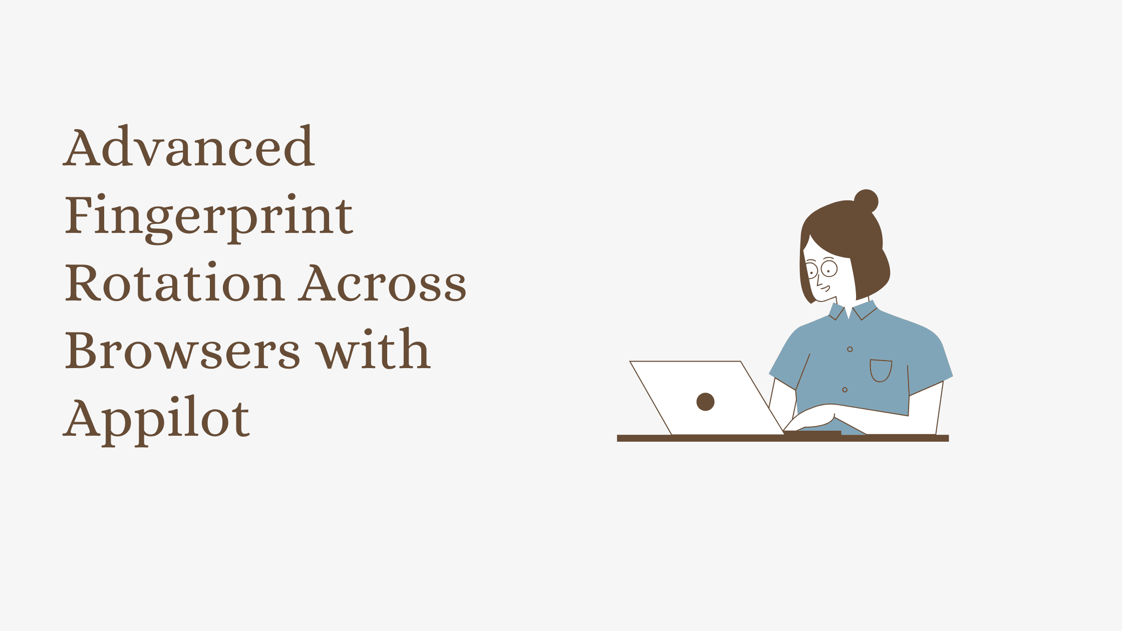 Advanced Fingerprint Rotation Across Browsers with Appilot