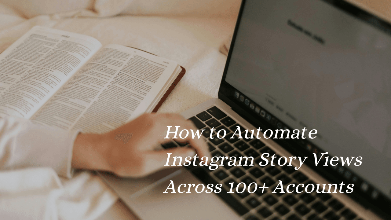 How to Automate Instagram Story Views Across 100+ Accounts
