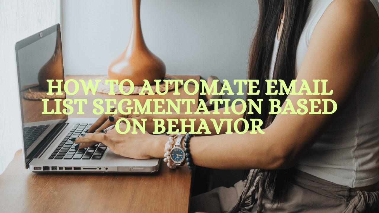 How to Automate Email List Segmentation Based on Behavior