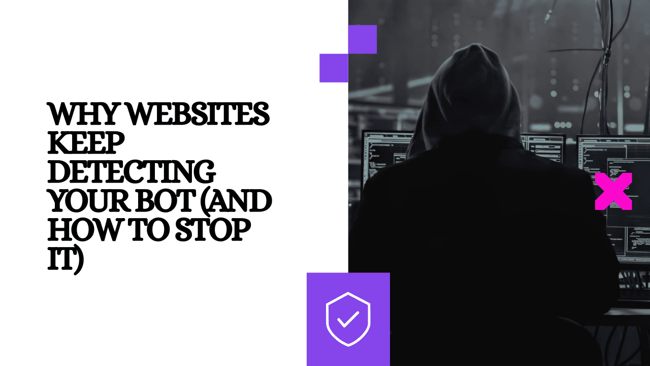 Why Websites Keep Detecting Your Bot (And How to Stop It)