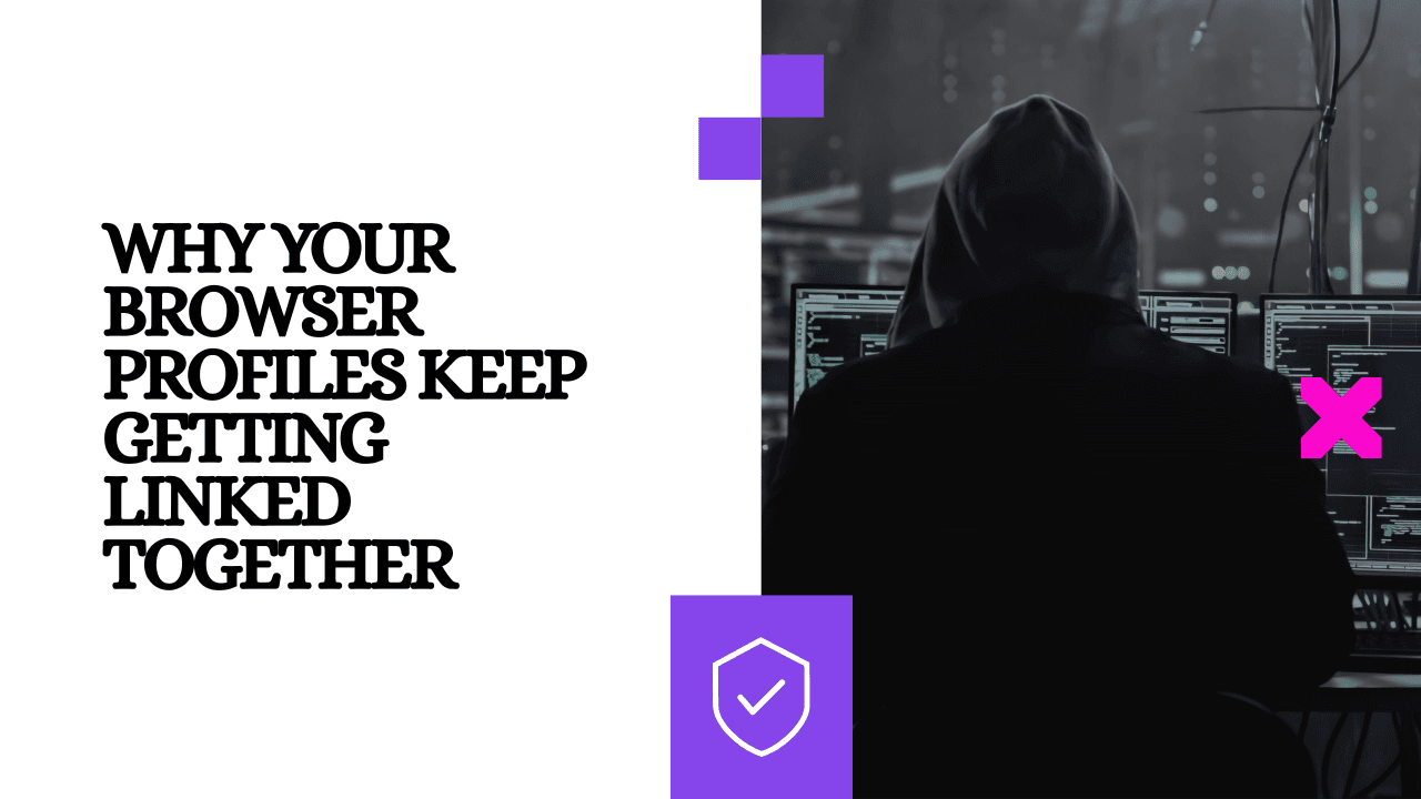 Why Your Browser Profiles Keep Getting Linked Together