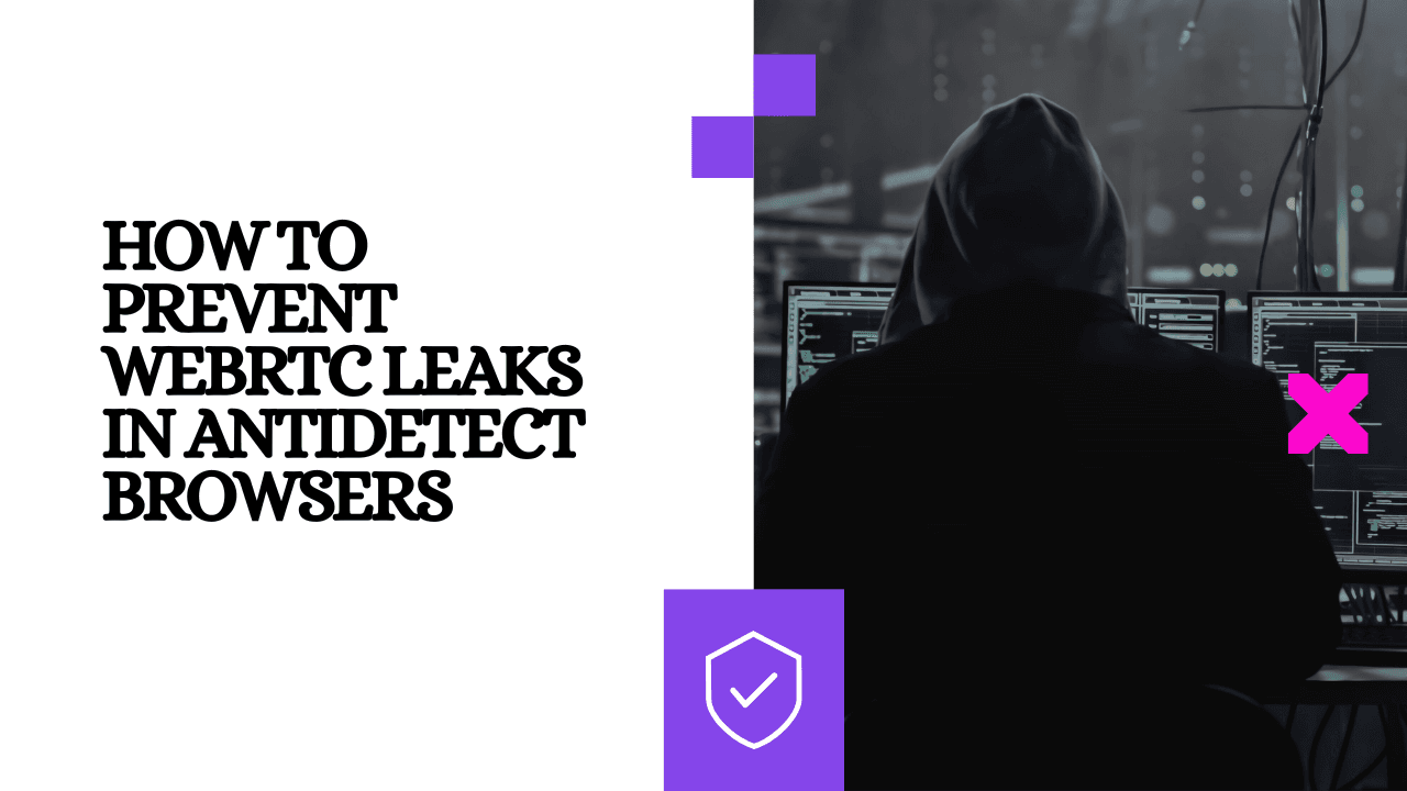 How to Prevent WebRTC Leaks in Antidetect Browsers